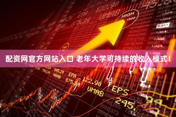 配资网官方网站入口 老年大学可持续的收入模式！