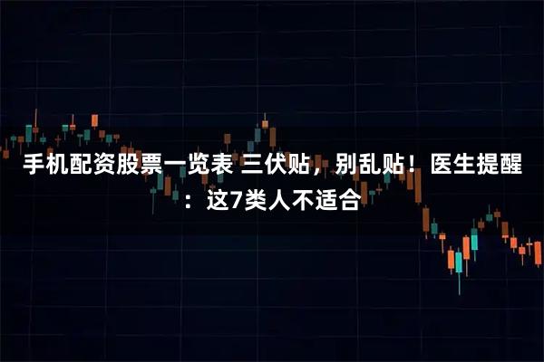 手机配资股票一览表 三伏贴，别乱贴！医生提醒：这7类人不适合